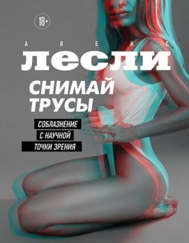 Снимай трусы. Соблазнение с научной точки зрения [Алекс Лесли]