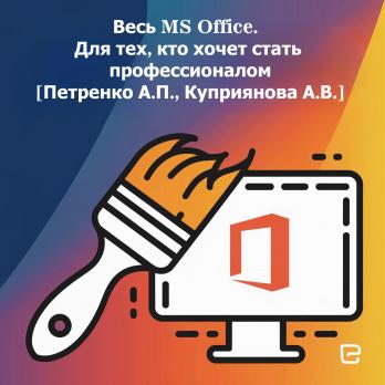 Весь MS Office. Для тех, кто хочет стать профессионалом [Александр Петренко, Анна Куприянова]