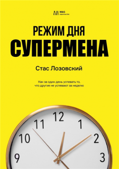 Режим дня супермена. Как за один день успевать то, что другие не успевают за неделю [Стас Лозовский]