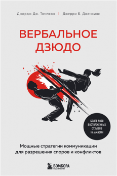 Вербальное дзюдо. Мощные стратегии коммуникации для разрешения споров и конфликтов Джерри Б. Дженкинс, Джордж Дж. Томпсон