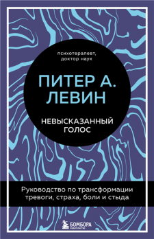 Невысказанный голос. Руководство по трансформации тревоги, страха, боли и стыда [Питер А. Левин]