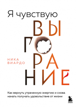 Я чувствую выгорание. Как вернуть утраченную энергию и снова начать получать удовольствие от жизни Ника Виардо